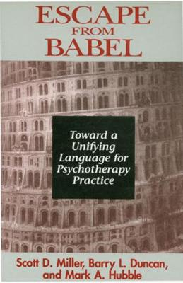 Escape from Babel; Barry L Duncan, Mark A Hubble, Scott D Miller; 1997