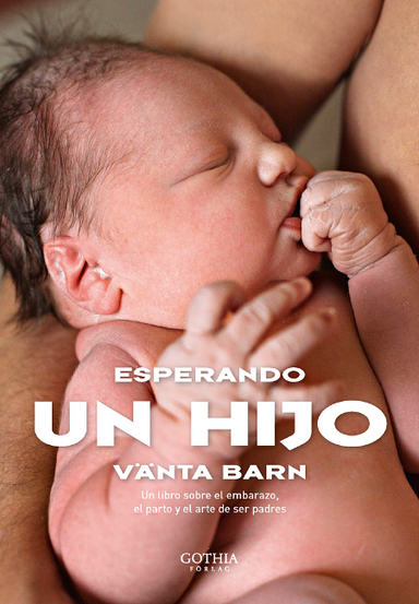 Esperando un hijo : un libro sobre el embarazo, el parto y el arte de ser padres (Vänta barn); Ulla Björklund; 2010