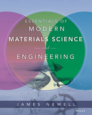 Essentials of Modern Materials Science and Engineering; James A. Newell; 2009