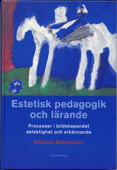 Estetisk pedagogik och lärande : processer i bildskapandet, delaktighet och; Elisabet Malmström; 2006