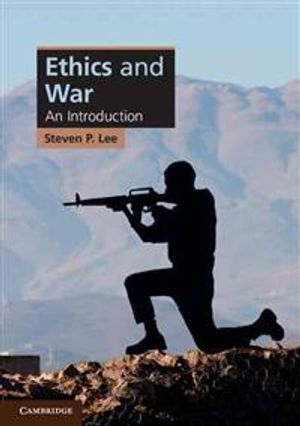 Ethics and War; Steven P Lee; 2012