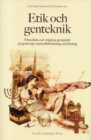 Etik och genteknik : filosofiska och religiösa perspektiv på genterapi, stamcellsforskning och kloning; Carl-Gustaf Andrén, Ulf Görman, Axel Carlberg, Birgitta Forsman, Jonas Svensson, Karin Hedner Zetterholm; 2004