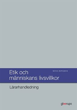 Etik och människans livsvillkor Lärarhandl; Mona Bergman; 2013