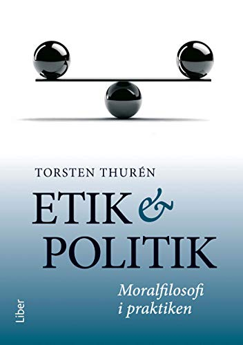 Etik och politik : moralfilosofi i praktiken; Torsten Thurén; 2015