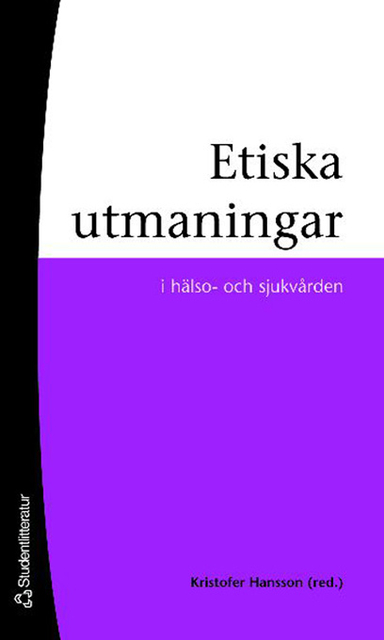 Etiska utmaningar : i hälso- och sjukvården; Kristofer Hansson; 2006