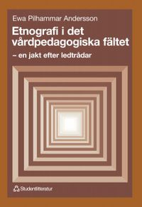 Etnografi i det vårdpedagogiska fältet - - en jakt efter ledtrådar; Ewa Pilhammar; 2006