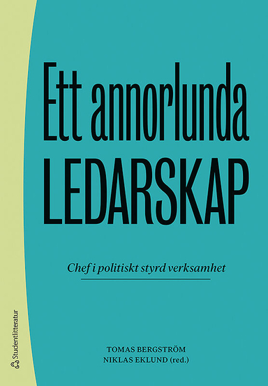 Ett annorlunda ledarskap - Chef i politiskt styrd verksamhet; Tomas Bergström, Niklas Eklund, Lena Agevall, Emmie Andersson, Agneta Blom, Emma Ek Österberg, Patrik Hall, Vicki Johansson, Martin Karlsson, Marja Lemne, Jenny Madestam, Therese Reitan; 2019