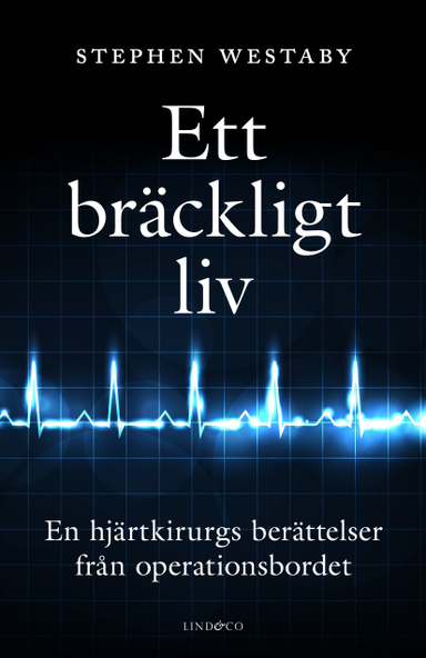 Ett bräckligt liv : en hjärtkirurgs berättelser från operationsbordet; Stephen Westaby; 2018