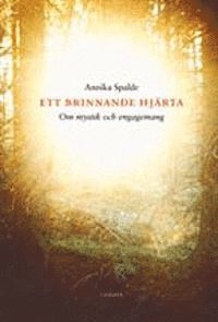 Ett brinnande hjärta : om mystik och engagemang; Annika Spalde; 2007