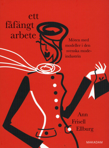 Ett fåfängt arbete : möten med modeller i den svenska modeindustrin; Ann Frisell Ellburg; 2008