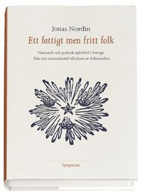 Ett fattigt men fritt folk - Nationell och politisk självbild i Sverige; Jonas Nordin; 2000