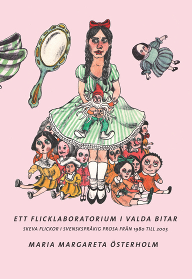 Ett flicklaboratorium i valda bitar : Skeva flickor i svenskspråkig prosa från 1980 till 2005.; Maria Margareta Österholm; 2012