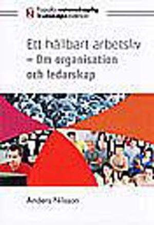 Ett hållbart arbetsliv : om organisation och ledarskap; Anders Nilsson; 2011