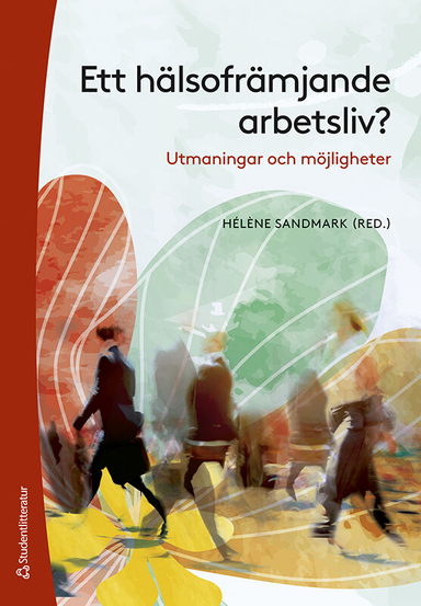 Ett hälsofrämjande arbetsliv? : utmaningar och möjligheter; Hélène Sandmark, Sofie Bjärntoft, Gisela Bäcklander, Robert Larsson, Gabriella Nilsson, Kristina Palm, Michael Rosander, Calle Rosengren, Maria Steinberg; 2023