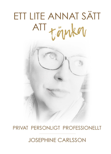 Ett lite annat sätt att tänka : privat och professionellt; Josephine Carlsson; 2024