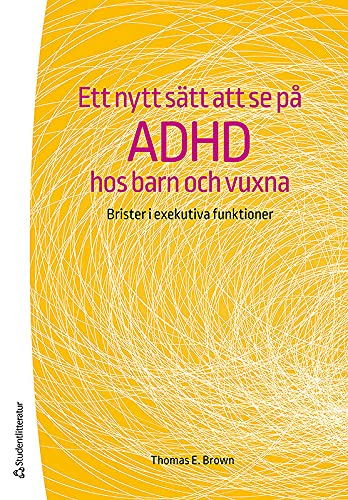 Ett nytt sätt att se på adhd hos barn och vuxna : brister i exekutiva funktioner; Thomas Brown; 2016