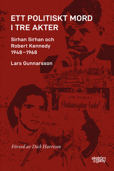 Ett politiskt mord i tre akter : Sirhan Sirhan och Robert Kennedy 1948-1968; Lars Gunnarsson; 2020