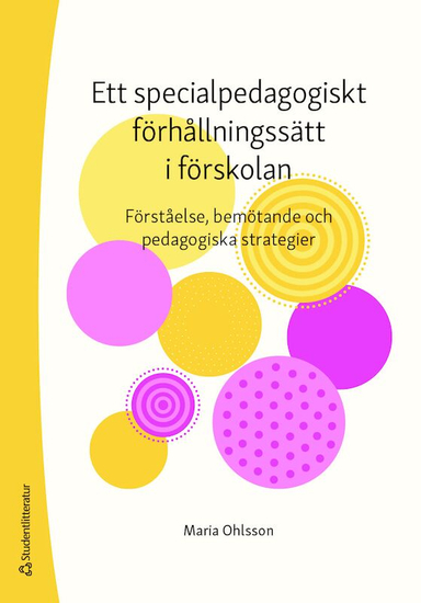 Ett specialpedagogiskt förhållningssätt i förskolan : förståelse, bemötande och pedagogiska strategier; Maria Ohlsson; 2022