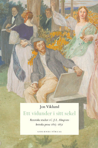 Ett vidunder i sitt sekel : retoriska studier i C.J.L. Almqvists kritiska p; Jon Viklund; 2004