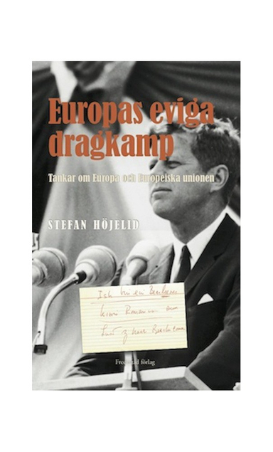 Europas eviga dragkamp : tankar om Europa och Europeiska unionen; Stefan Höjelid; 2015