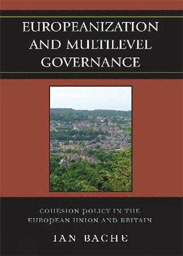 Europeanization and multilevel governance : cohesion policy in the European Union and Britain; Ian. Bache; 2008