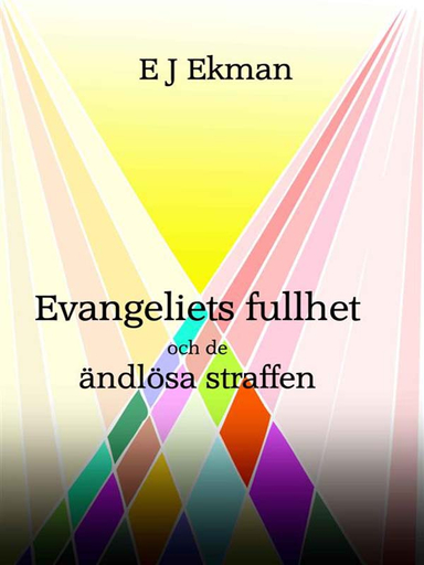 Evangeliets fullhet och de ändlösa straffen - Eller är de kanske inte eviga?; Erik Jakob Ekman; 2010