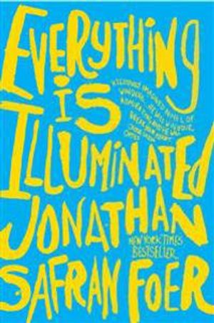 Everything is illuminated : a novel; Jonathan Safran Foer; 2003