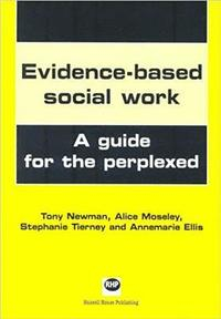 Evidence-based Social Work; Tony Newman, Alice Moseley, Stephanie Teirney, Annie Ellis; 2004