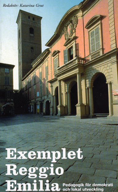 Exemplet Reggio Emilia : pedagogik för demokrati och lokal utveckling; Katarina Grut, Göran Brulin, Birgitta Emriksson, Jan Olsson, Carlo Barsotti, Anna Barsotti, Loris Malaguzzi, Gunilla Dahlberg, Harold Göthson, Ann Åberg, Arbetslivsinstitutet; 2005