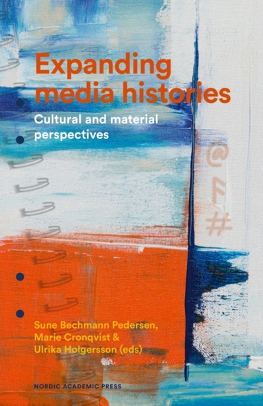 Expanding media histories : cultural and material perspectives; Sune Bechmann Pedersen, Marie Cronqvist, Ulrika Holgersson; 2023