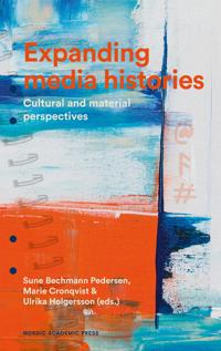 Expanding media histories. Cultural and material perspectives; Marie Cronqvist, Ulrika Holgersson, Sune Bechmann Pedersen; 2023