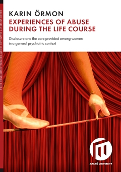 Experiences of abuse during the life course : disclosure and the care provided among women in a general psychiatric context; Karin Örmon; 2017