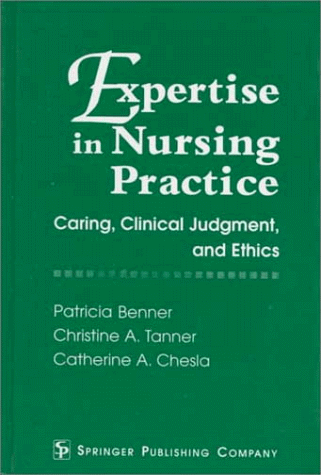 Expertise in nursing practice : caring, clinical judgment, and ethics; Patricia E Benner; 1996