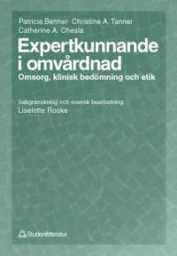 Expertkunnande i omvårdnad - Omsorg, klinisk bedömning och etik; Patricia Benner, Christine Tanner, Catherine Chesla; 1999