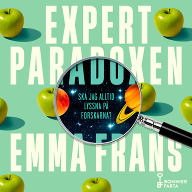 Expertparadoxen : ska jag alltid lyssna på forskarna?; Emma Frans; 2023