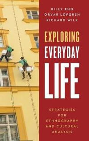 Exploring Everyday Life; Billy Ehn, Orvar Lfgren, Richard Wilk; 2015