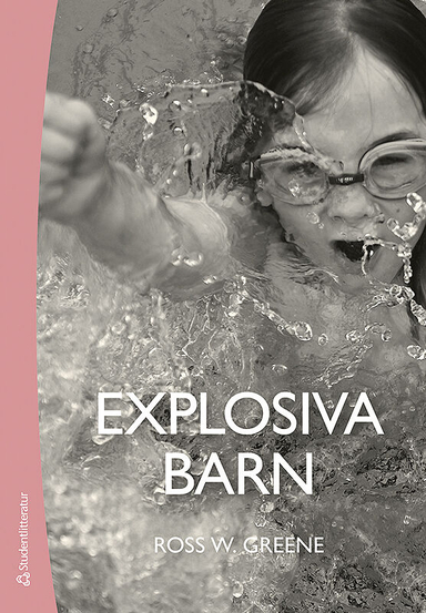 Explosiva barn : ett nytt sätt att förstå och behandla barn som har svårt att tåla motgångar och förändringar; Ross W. Greene; 2016