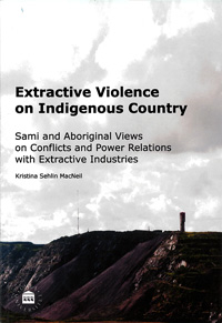 Extractive violence on indigenous country : Sami and Aboriginal views on conflicts and power relations with extractive industries; Kristina Sehlin MacNeil; 2017