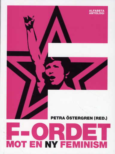 F-ordet : mot en ny feminism; Petra Östergren, Maria Abrahamsson, Lars Gårdfeldt, Anna Ekelund, Susanna Dodillet, Don Kulick, Maria Rankka, Susanne Wigorts Yngvesson, Madelaine Levy, Anna Svensson, Boris Benulic, Jonah Nylund, Maria Niemi, Inti Chavez Perez; 2008