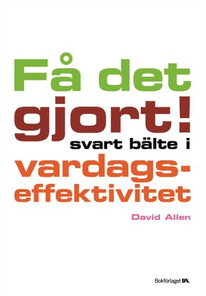 Få det gjort! : svart bälte i vardagseffektivitet; David Allen; 2005