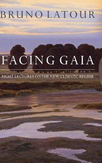 Facing Gaia: Eight Lectures on the New Climatic Regime; Bruno Latour; 2017