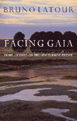 Facing Gaia: Eight Lectures on the New Climatic Regime; Bruno Latour; 2017