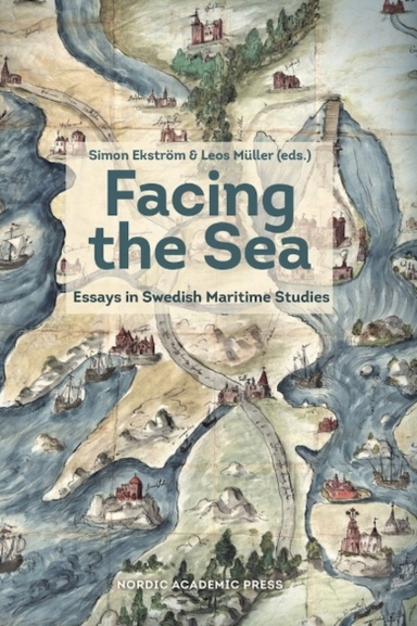 Facing the sea : essays in Swedish maritime studies; Simon Ekström, Leos Müller; 2021