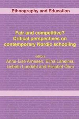 Fair and Competitive? Critical Perspectives on Contemporary Nordic Schooling; Elina Lahelma, Elisabet Ohrn, Lisbeth Lundahl; 2014