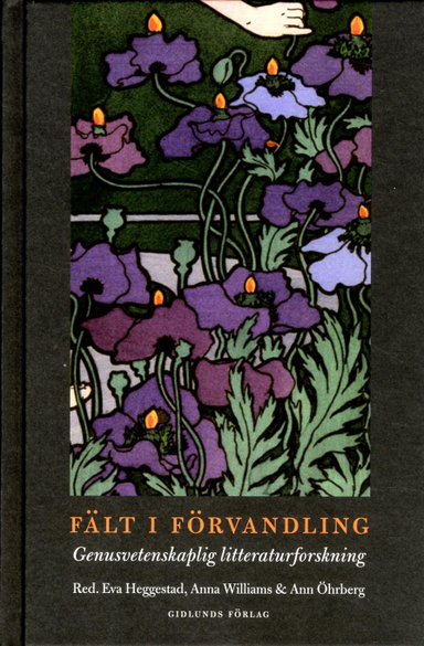 Fält i förvandling : genusvetenskaplig litteraturforskning; Eva Heggestad, Anna Williams, Ann Öhrberg, Åsa Arping, Jenny Björklund, Anna Bohlin, Kristina Fjelkestam, Cain Franzén, Caroline Graeske, Christine Hamm, Birgitta Holm, Anders Johansson, Kristin Järvstad, Maria Karlsson, Lena Kåreland, Lisbeth Larsson, Claudia Lindén, Åsa Ljungström, Ann-Sofie Lönngren, Maria Nilsson, Anna Nordenstam, Annika Olsson, Eva Söderberg, Helena Wahlström, Christina Carlsson Wetterberg, Ebba Witt-Brattström, Magnus Öhrn; 2013