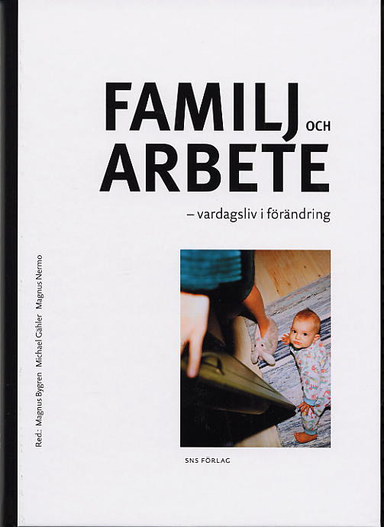 Familj och arbete :  vardagsliv i förändring; Magnus Bygren, Michael Gähler, Magnus Nermo; 2004