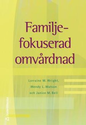 Familjefokuserad omvårdnad; Lorraine M. Wright, Wendy L. Watson, Janice M. Bell; 2002