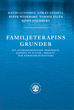 Familjeterapins grunder : ett interaktionistiskt prespektiv, baserat på system-, process- och kommunikat; Maths Lundsbye, Göran Sandell, Peter Währborg, Tommie Fälth, Björn Holmberg; 2022