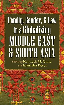 Family, Gender, and Law in a Globalizing Middle East and South Asia; Kenneth M Cuno, Manisha Desai; 2009