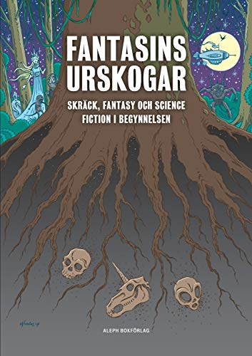 Fantasins urskogar : Skräck, fantasy och science fiction i begynnelsen; Rickard Berghorn, Mattias Fyhr, Martin Andersson, Annika Johansson, Bertil Falk; 2017